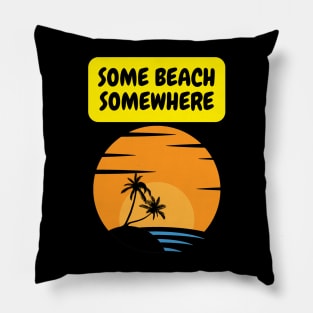 Some beach Somewhere Pillow