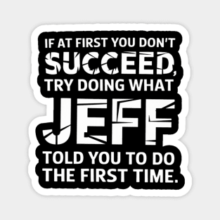 if at first you don't succeed try doing what jeff told you to do the first time Magnet