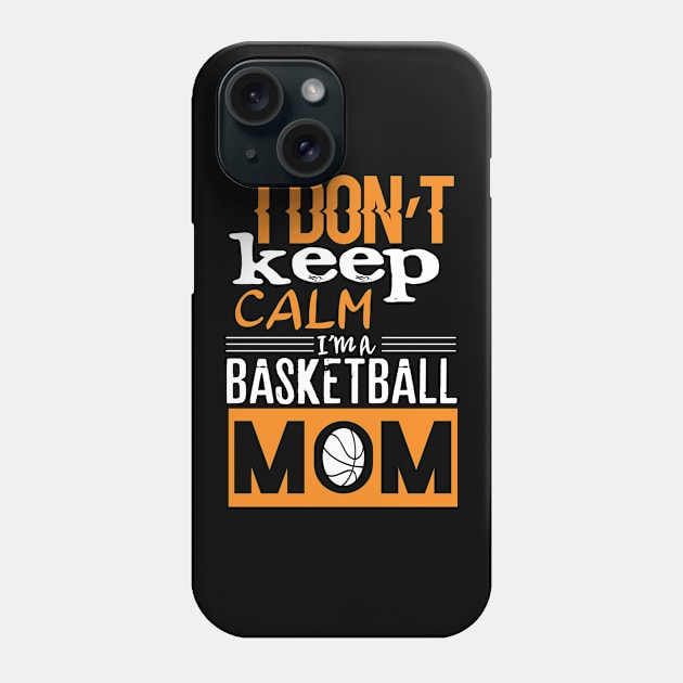 I Don't Keep Calm I'm a Basketball Mom Phone Case by labatchino