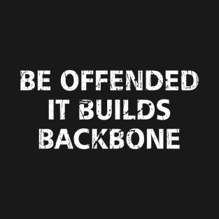 Offensive Be Offended It Builds Backbone T-Shirt