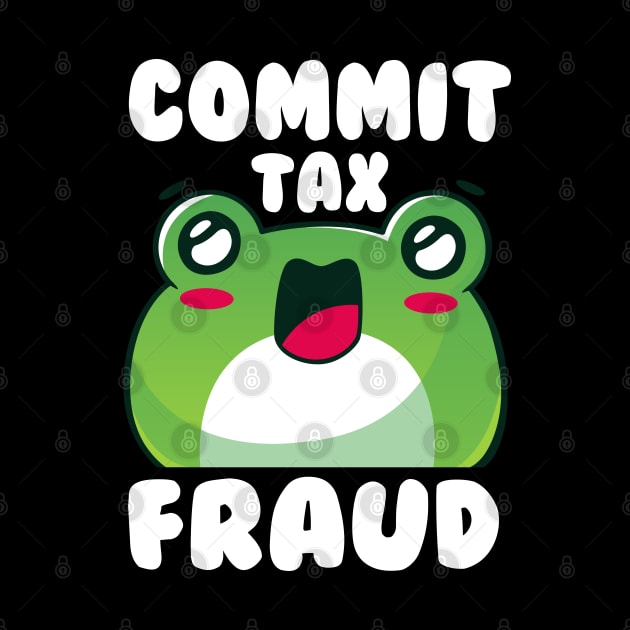 Commit Tax Fraud Funny Sarcastic Saying Frog by Daytone