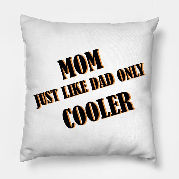 Mom just like dad only cooler Pillow by MoondesignA