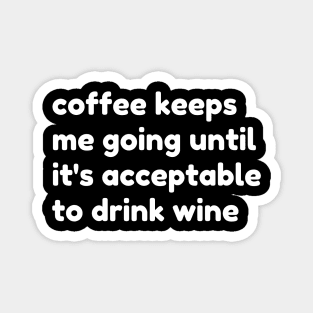 Coffee Keeps Me Going Until It's Acceptable To Drink Wine. Funny Coffee And Wine Lover Gift Magnet