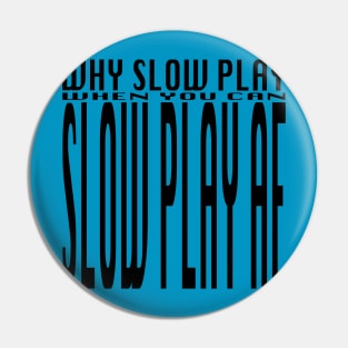 Slow Play Pin