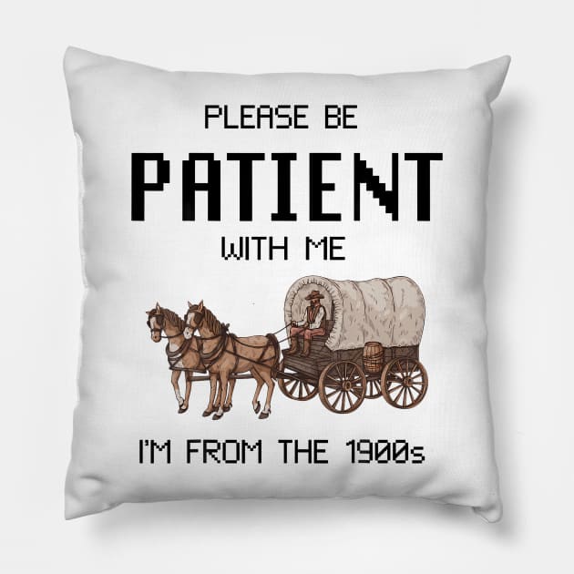 Please Be Patient With Me I'M From The 1900S Pillow by Miller Family 