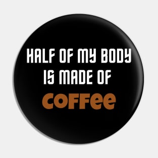 Half of my body is made of coffee Pin