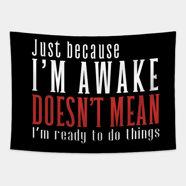 Just Because I'm Awake Doens't Mean I'm Ready To Do Things Funny Sarcastic Shirt Tapestry by K.C Designs