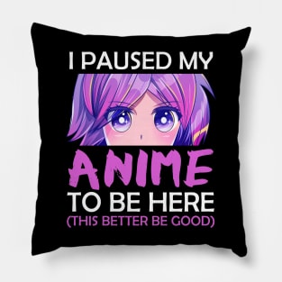 I Paused My Anime To Be Here Pillow