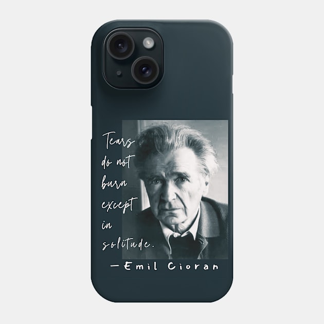 Copy of Emil Cioran portrait and quote: Tears do not burn except in solitude. Phone Case by artbleed