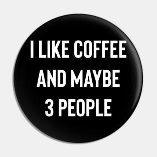 I like Coffee And Maybe 3 People Pin