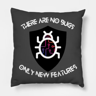 There are No Bugs Only New Features Pillow