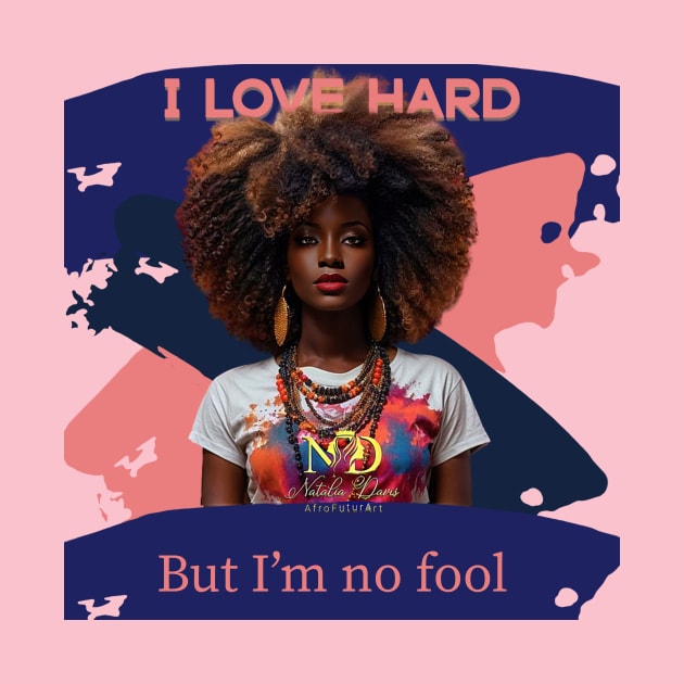 I love hard but I’m no fool by Natalia Davis AfroFuturArt