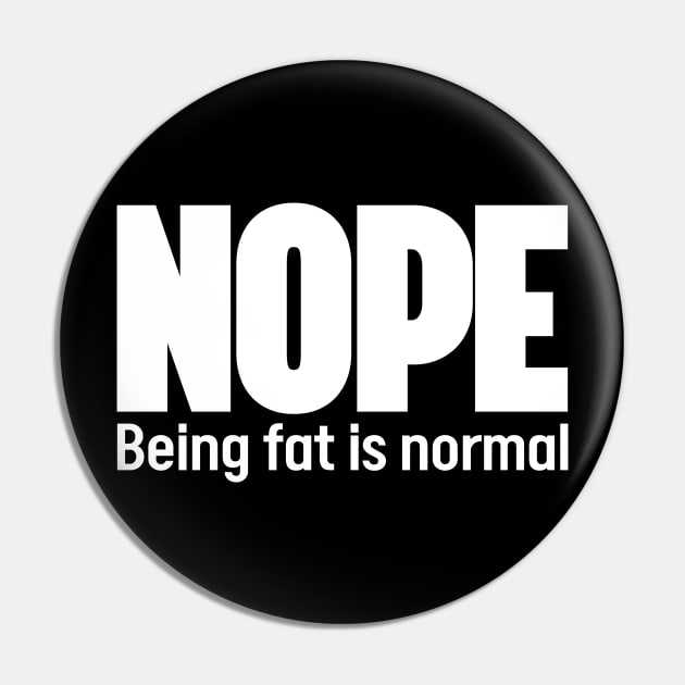 Nope Being fat is normal - Stop fat shame Pin by JJDezigns