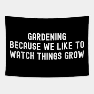 Gardening Because We Like to Watch Things Grow Tapestry