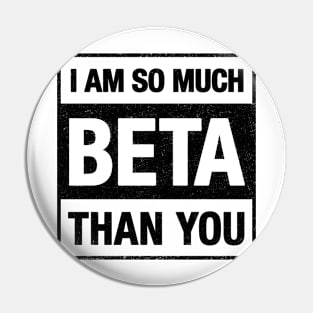 I am BETA than you Pin