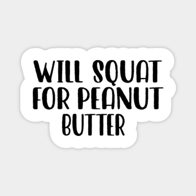 Will Squat For Peanut Butter Funny Quotes Novelty Mom Gift Mothers Day Mom Daughter Gifts Will Squat For Peanut Butter Magnet Teepublic