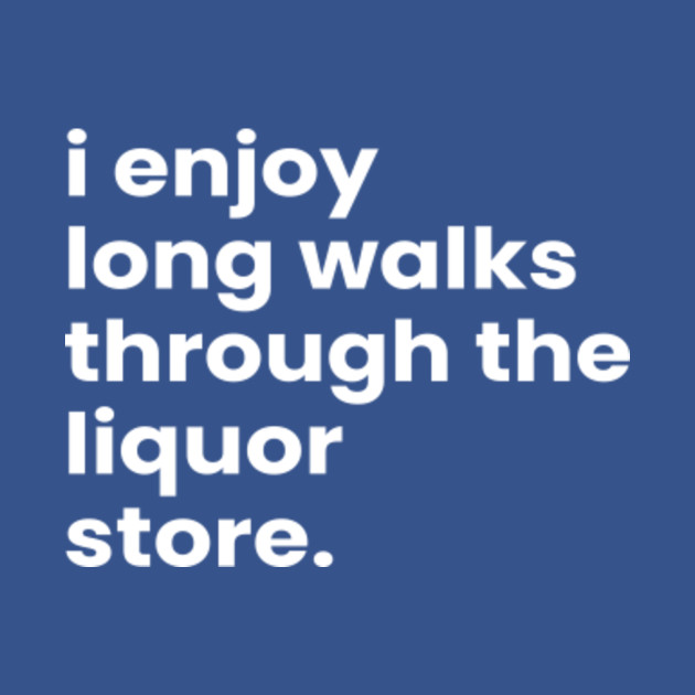 Disover I Enjoy Long Romantic Walks Through the Liquor Store - Funny Valentines Day - T-Shirt