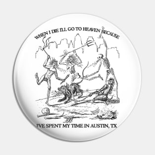 When I Die I'll Go To Heaven Because I've Spent My Time in Austin Pin