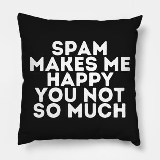 Spam makes me happy you not so much Pillow