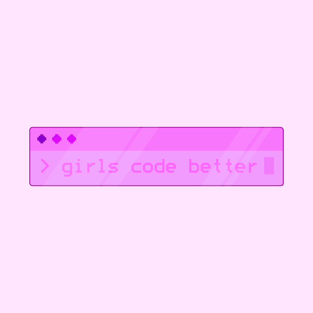 Girls Code Better! by nostrobe