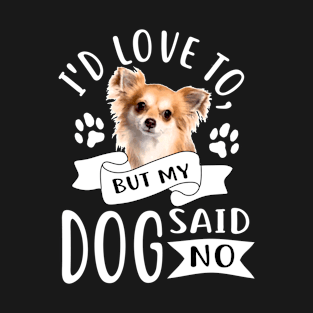 I'd Love To But My Dog Said No T-Shirt