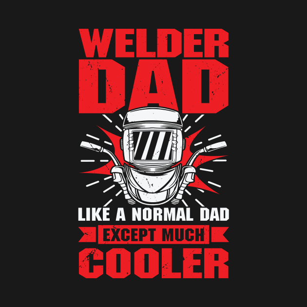 Welder Dad Like A Normal Dad Except Much Cooler by Dolde08