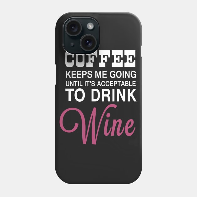 Coffee Keeps Me Going Until It's Acceptable to Drink Wine Phone Case by LondonBoy