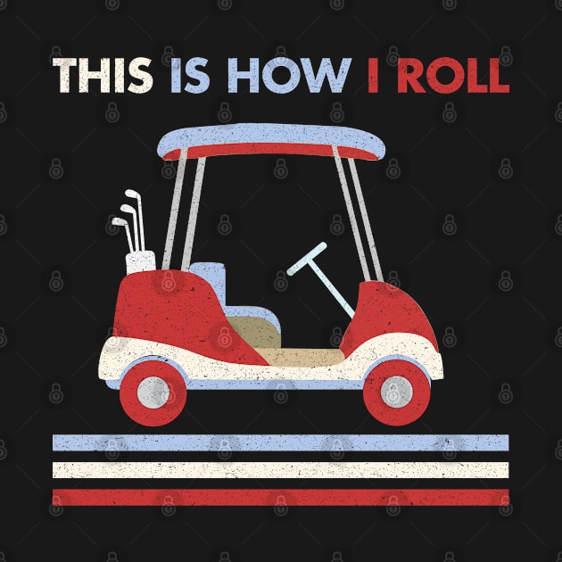 This Is How I Roll Shirt. Retro Vintage Golf Cart  Gift by LittleBoxOfLyrics