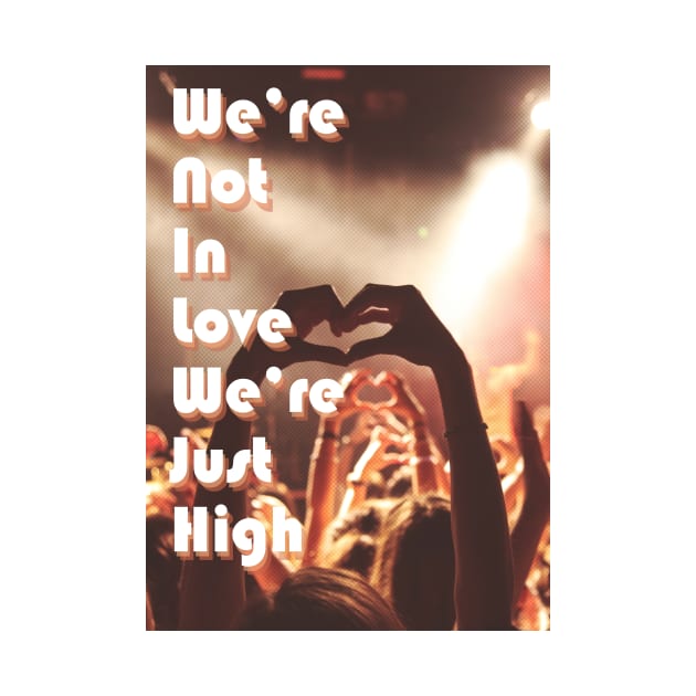 We're Not In Love We're Just High by JDP Designs