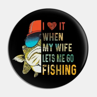 Funny I Love It When My Wife Lets Me Go Fishing Pin