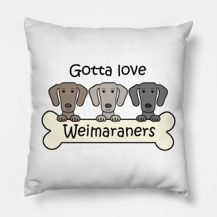 Gotta Love Weimaraners Pillow