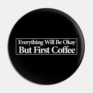 everything will be ok , but first coffee Pin