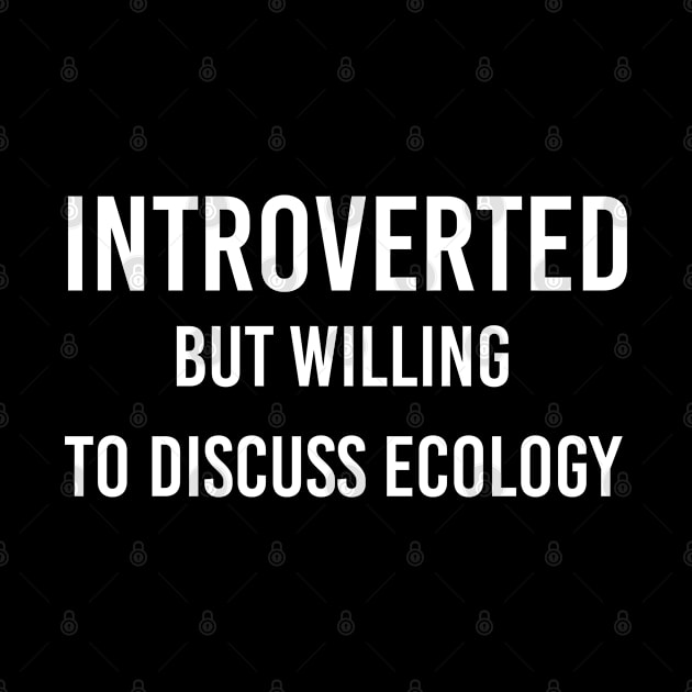 Funny Ecology Gift Ecologist Gift Introverted But Willing To Discuss Ecology by kmcollectible