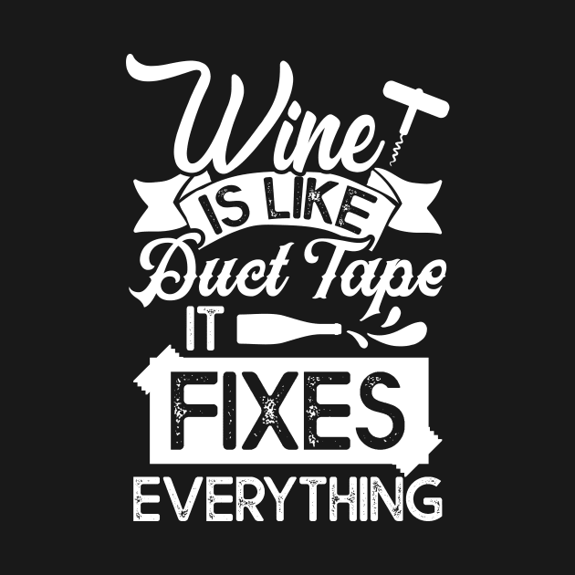 Drinking Wine Tee Wine Is Like Duct Tape It Fixes Everything by celeryprint