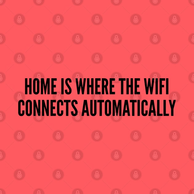 Geeky - Home Is Where The Wifi Connects Automatically - Funny Joke Statement Humor Slogan Quotes by sillyslogans