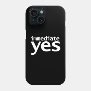 Immediate Yes Phone Case