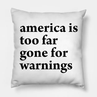 AMERICA IS TOO FAR GONE FOR WARNINGS Pillow