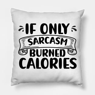 If Only Sarcasm Burned Calories Funny Sarcastic Pillow