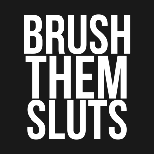 Brush them sluts T-Shirt