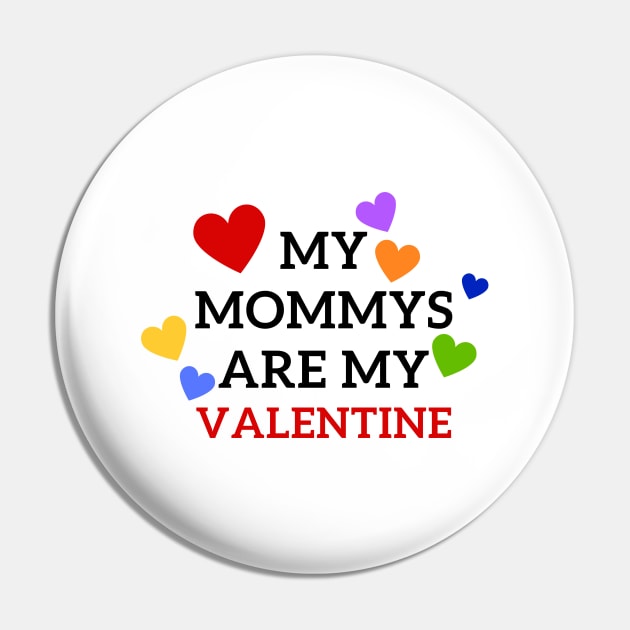 My mommies are my Valentine Pin by Mplanet