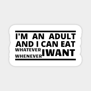 Im an adult and i can eat whatever whenever i want Magnet