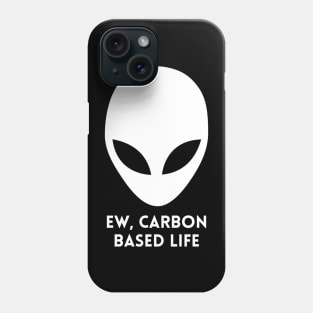 Ew, Carbon Based Life Funny Alien Phone Case