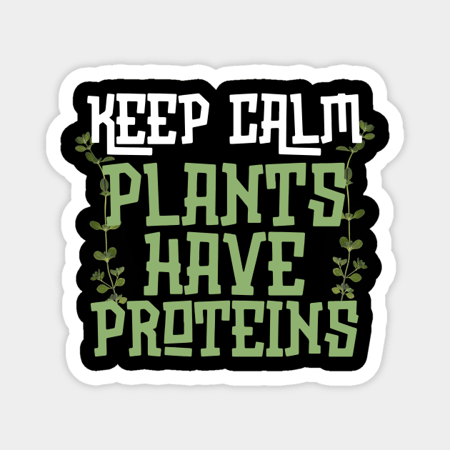Keep Calm Plants Have Proteins Magnet by The WYLD Tribe