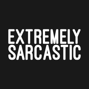 Extremely Sarcastic - Funny sayings T-Shirt