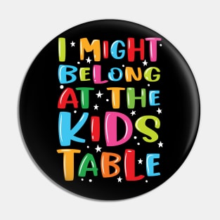 I Might Belong At The Kids Table - Thanksgiving Fun Family Pin