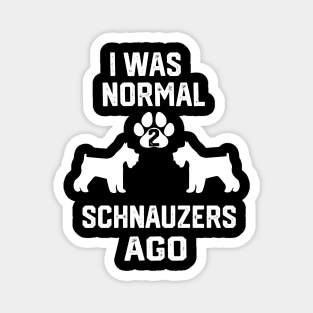 I was Normal 2 schnauzers Magnet