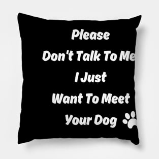 New Please Don't Talk To Me, I Just Want To Meet Your Dog Pillow