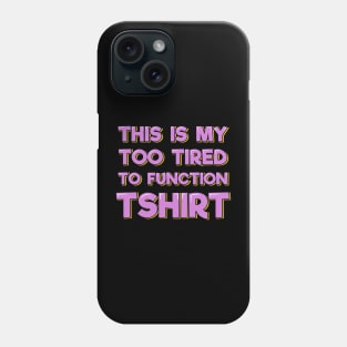 This is My Too Tired to Function T-Shirt Phone Case