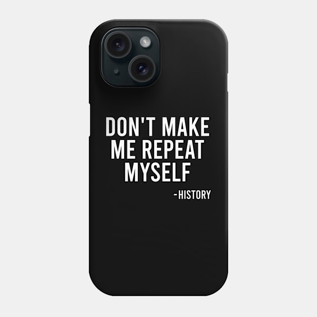 Don't Make Me Repeat Myself - History Phone Case by The Soviere