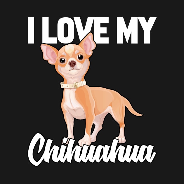 I Love My Chihuahua T-Shirt Funny Gifts for Men Women Kids by HouldingAlastairss